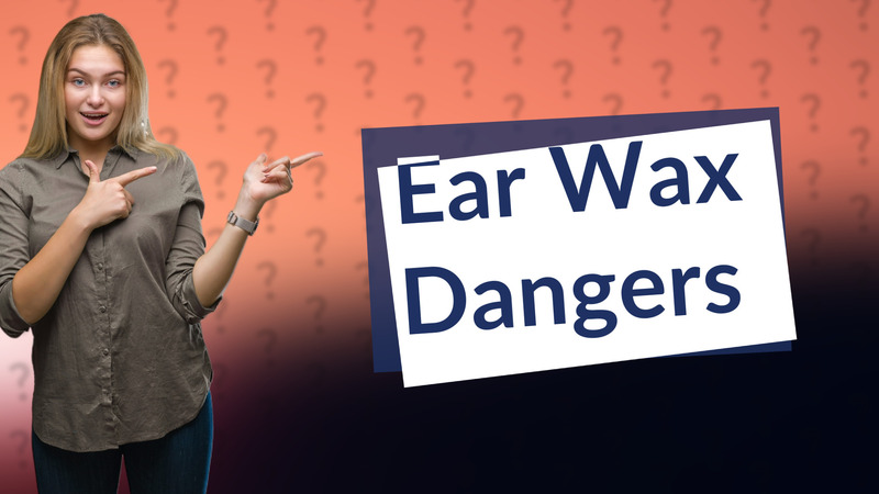 Ear Wax Dangers