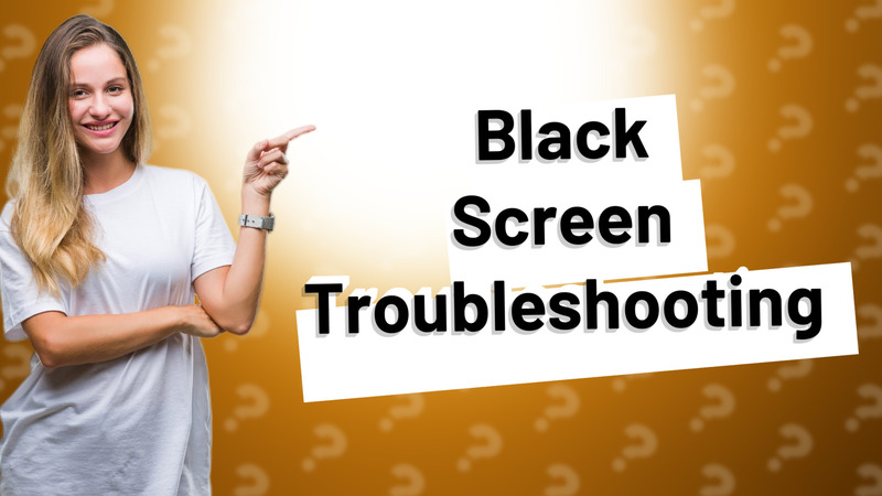 Black Screen Troubleshooting