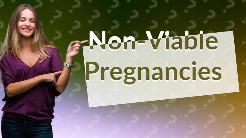 Non-Viable Pregnancies