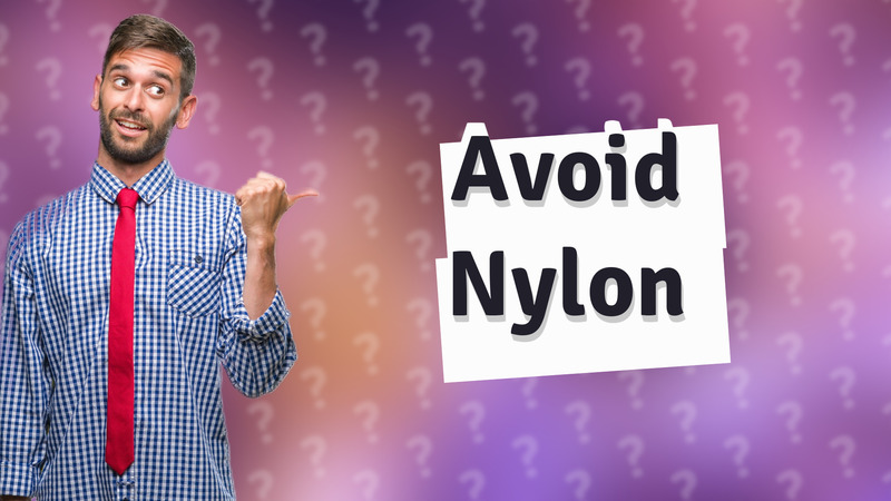 Avoid Nylon