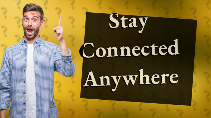 Stay Connected Anywhere