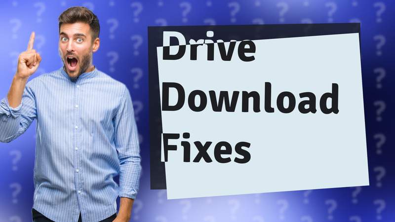 Drive Download Fixes