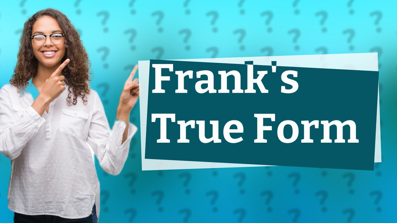 Frank's True Form