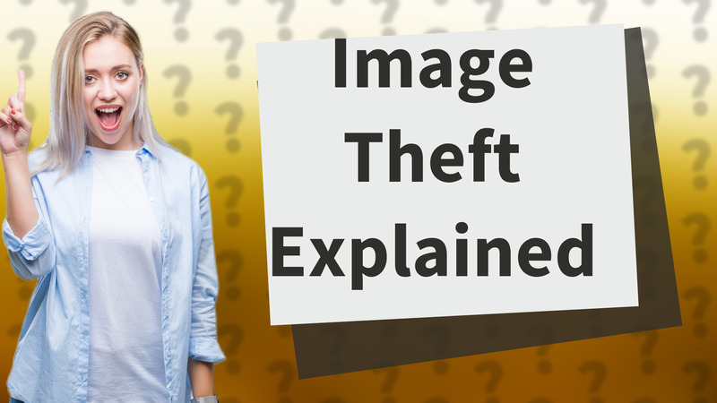 Image Theft Explained
