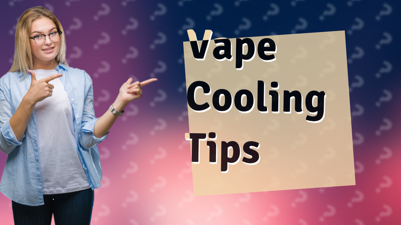 Vape Cooling Tips