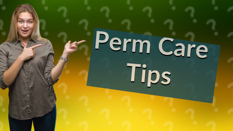 Perm Care Tips