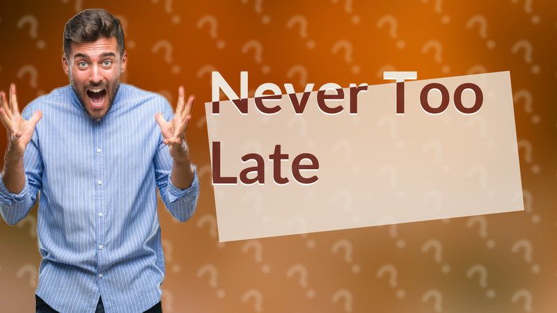 Never Too Late