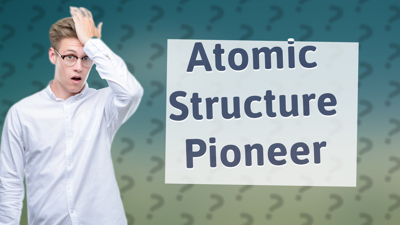 Atomic Structure Pioneer