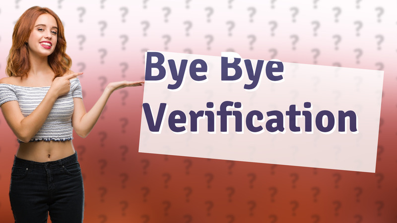 Bye Bye Verification