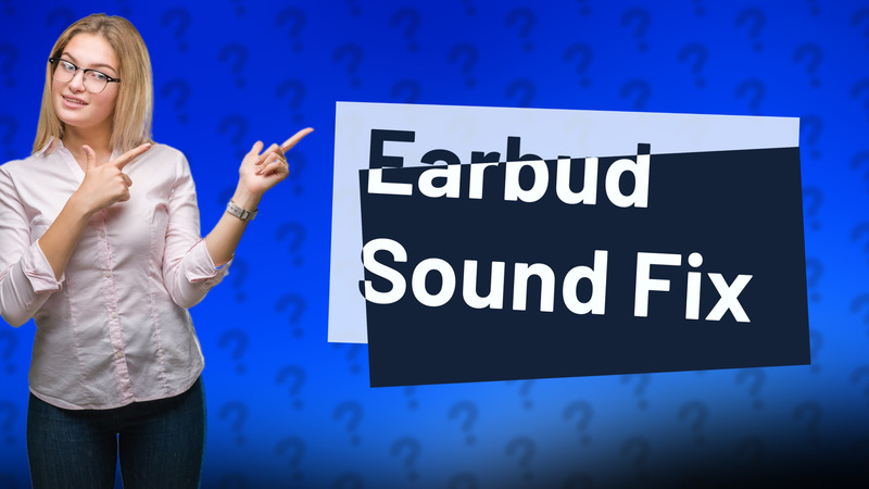 Earbud Sound Fix