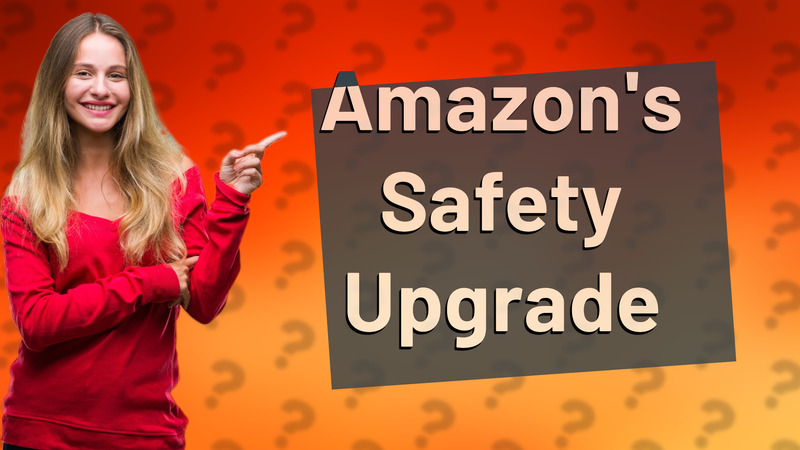 Amazon's Safety Upgrade