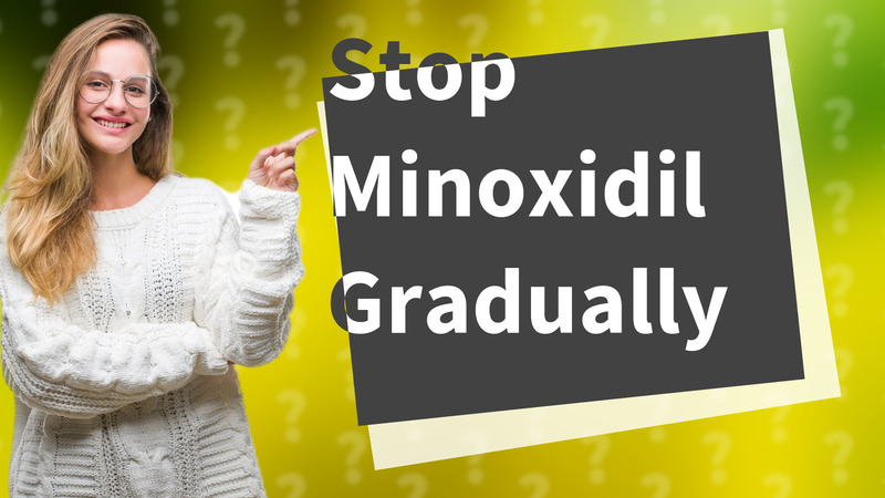 Stop Minoxidil Gradually