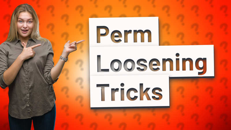 Perm Loosening Tricks