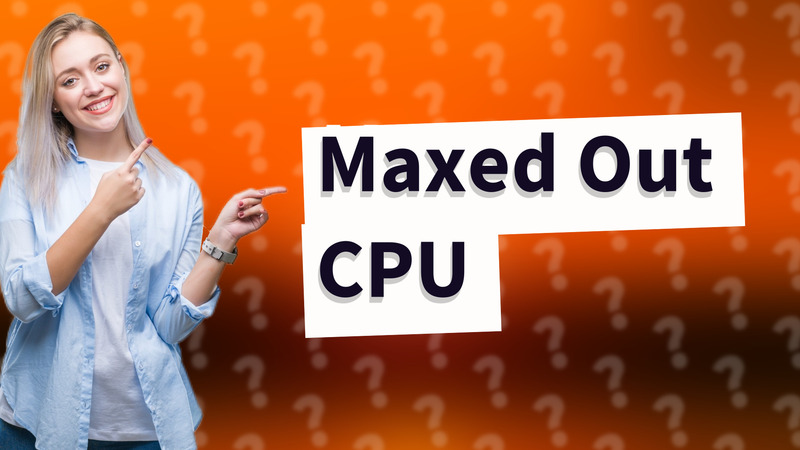 Maxed Out CPU