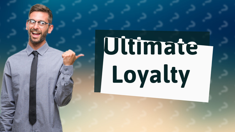 Ultimate Loyalty