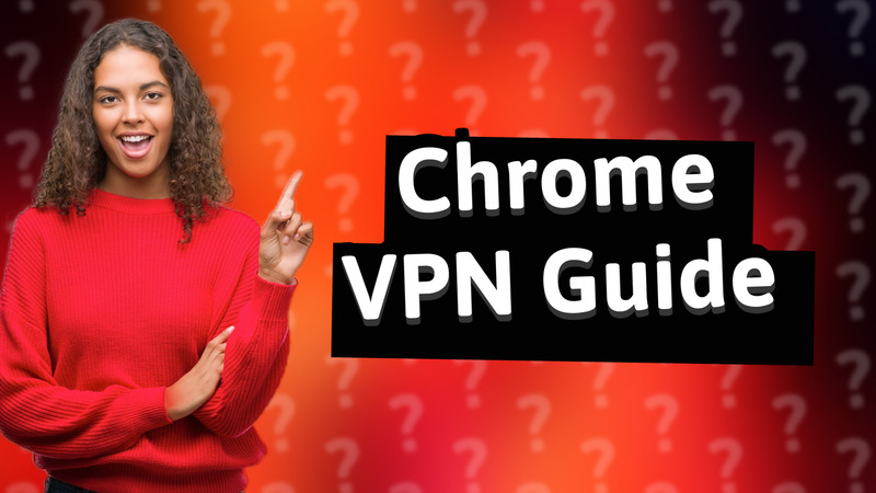 Chrome VPN Guide