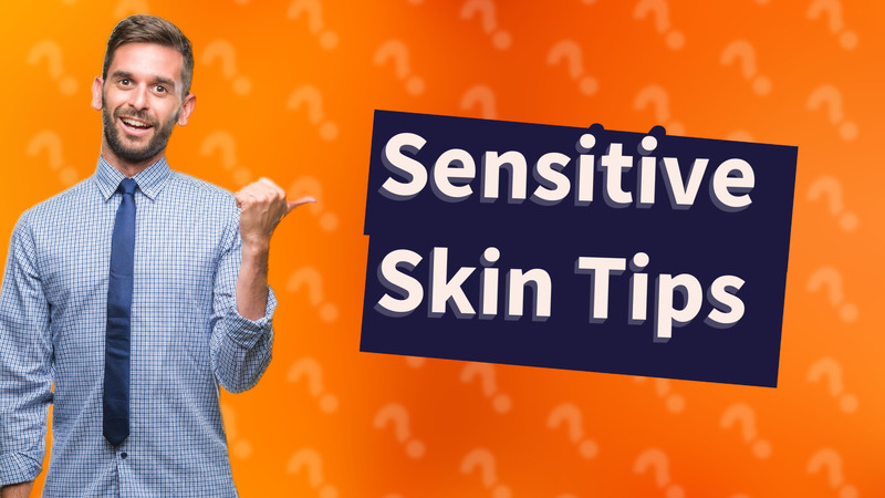 Sensitive Skin Tips