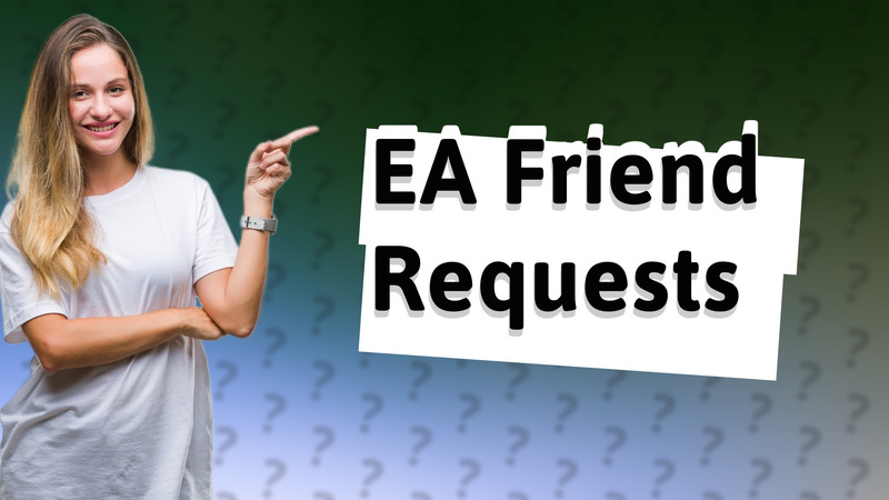 EA Friend Requests