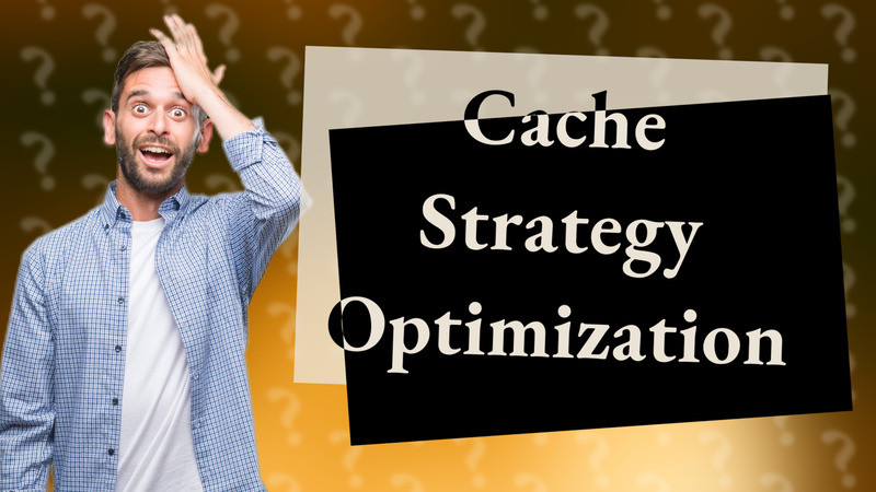 Cache Strategy Optimization