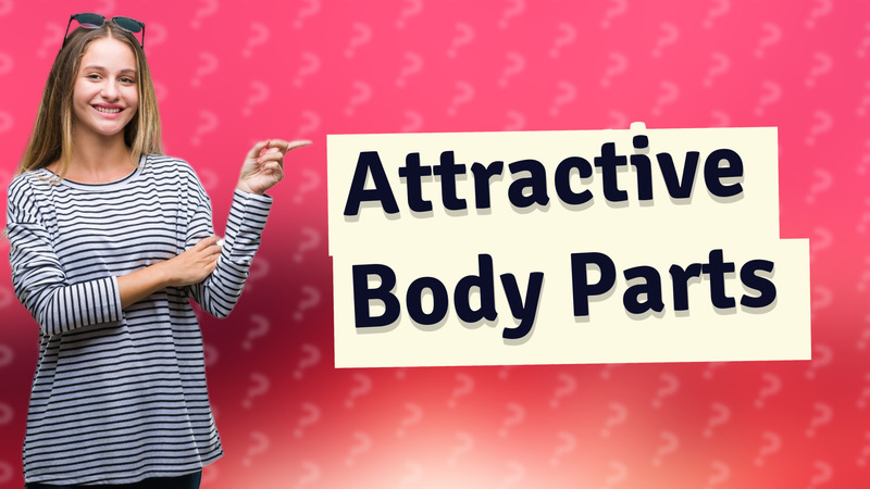 Attractive Body Parts