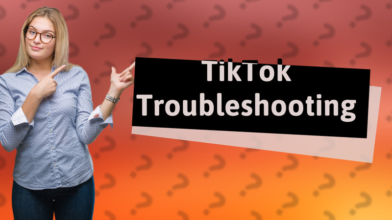 TikTok Troubleshooting