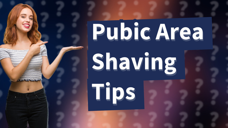 Pubic Area Shaving Tips
