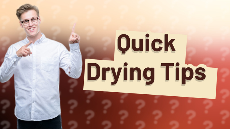 Quick Drying Tips