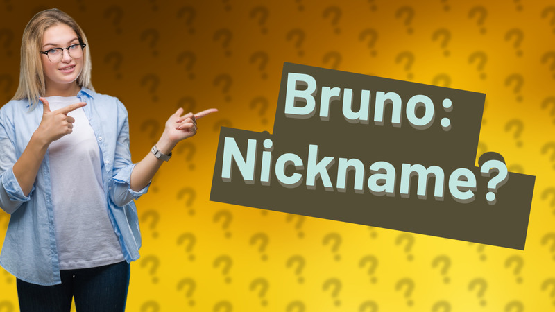 Bruno: Nickname?