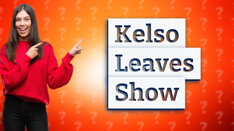 Kelso Leaves Show