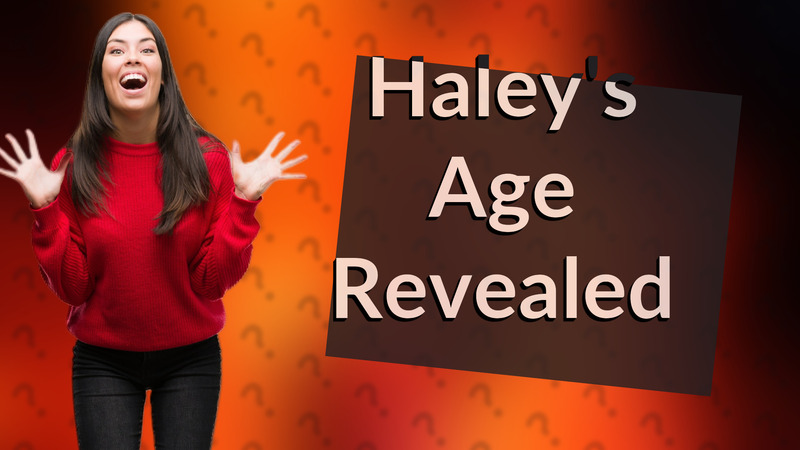 Haley's Age Revealed