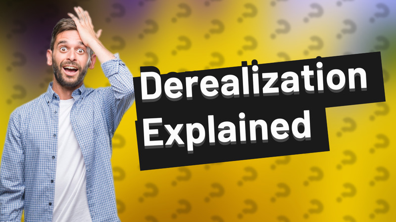 Derealization Explained