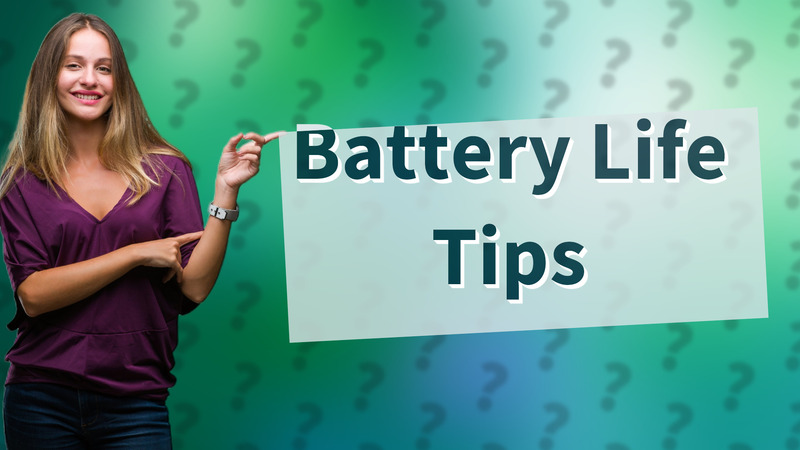 Battery Life Tips