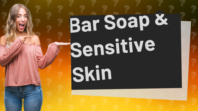 Bar Soap & Sensitive Skin