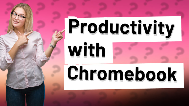 Productivity with Chromebook