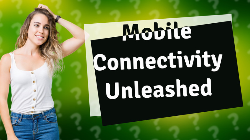 Mobile Connectivity Unleashed