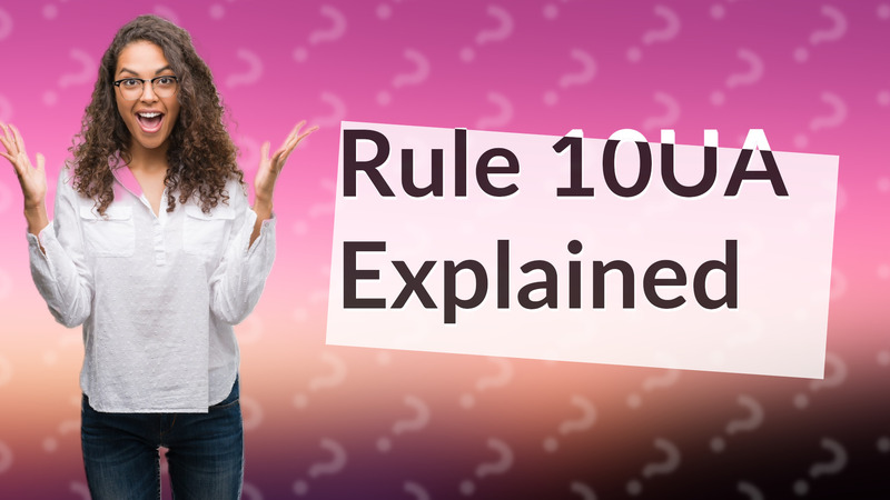 Rule 10UA Explained
