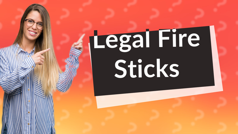 Legal Fire Sticks