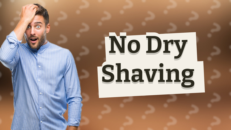 No Dry Shaving