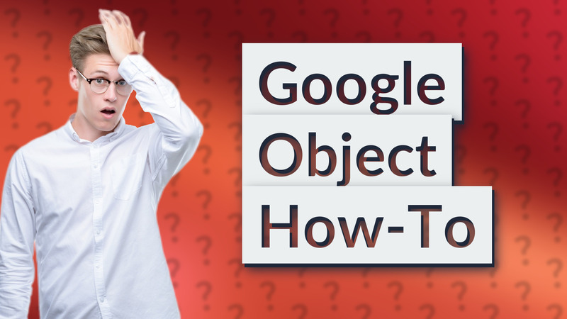 Google Object How-To