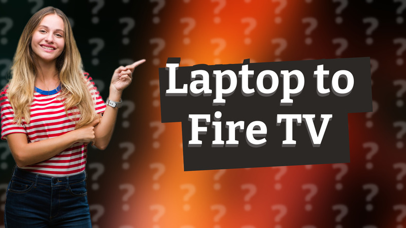 Laptop to Fire TV