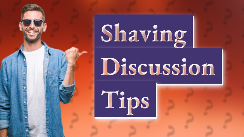 Shaving Discussion Tips