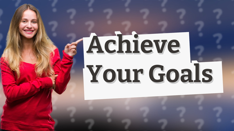 Achieve Your Goals