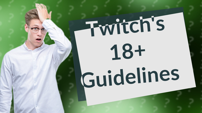 Twitch's 18+ Guidelines