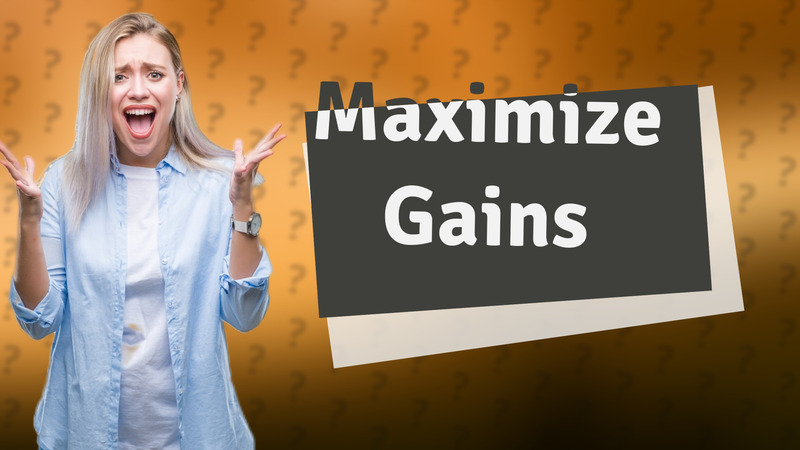 Maximize Gains