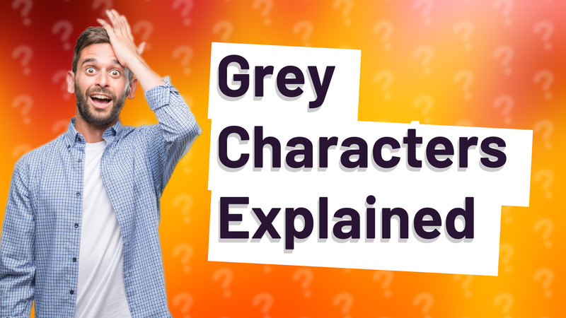 Grey Characters Explained