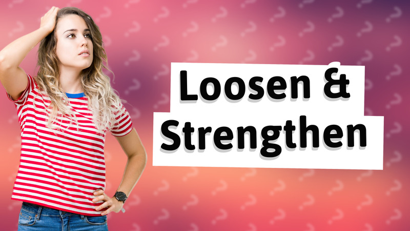 Loosen & Strengthen