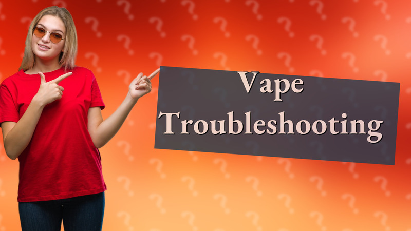 Vape Troubleshooting