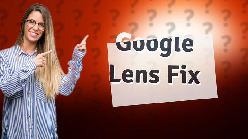 Google Lens Fix