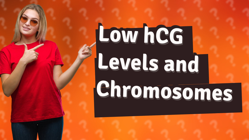 Low hCG Levels and Chromosomes
