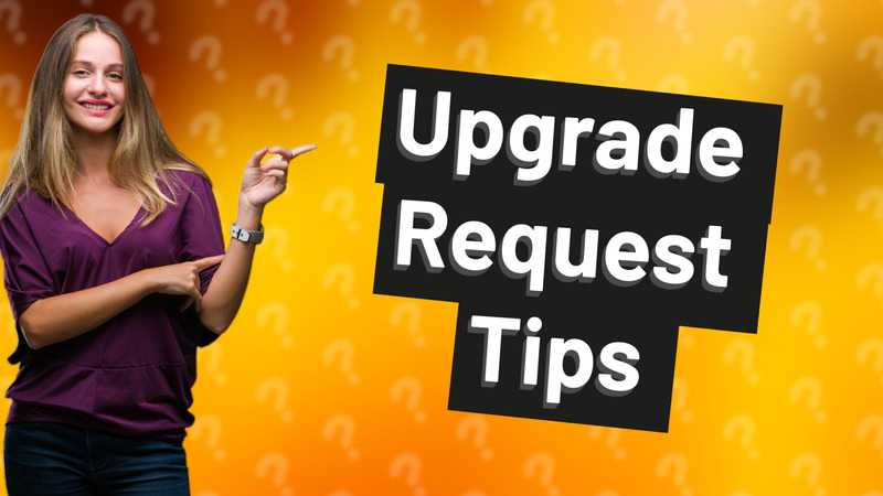 Upgrade Request Tips